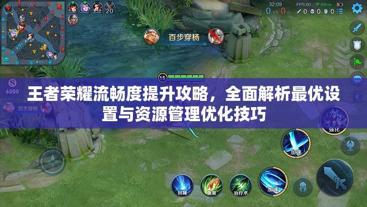 王者荣耀流畅度提升攻略，全面解析最优设置与资源管理优化技巧