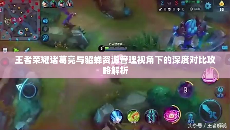 王者荣耀诸葛亮与貂蝉资源管理视角下的深度对比攻略解析