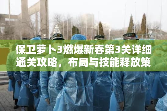 保卫萝卜3燃爆新春第3关详细通关攻略，布局与技能释放策略