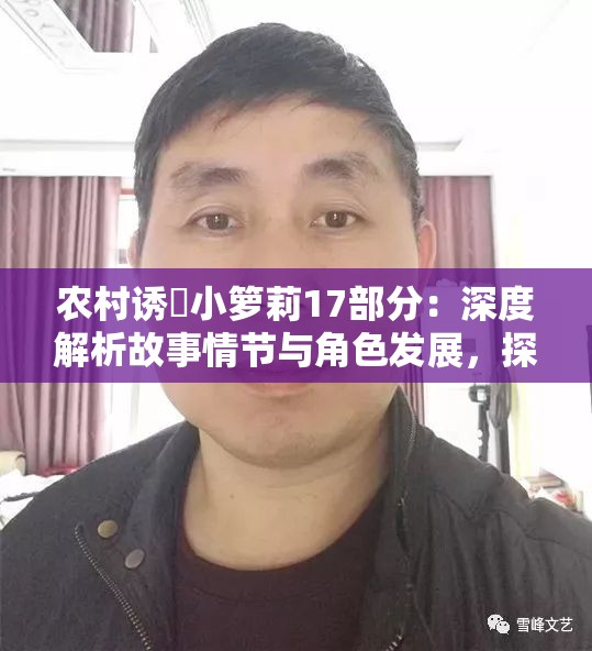 农村诱奷小箩莉17部分：深度解析故事情节与角色发展，探讨社会现象与人性的复杂关系