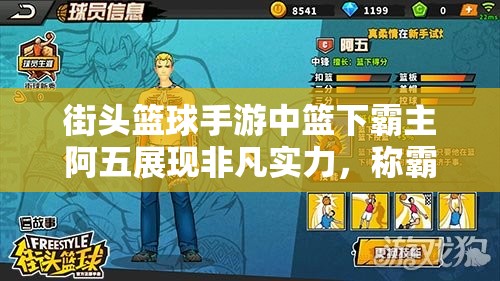 街头篮球手游中篮下霸主阿五展现非凡实力，称霸球场