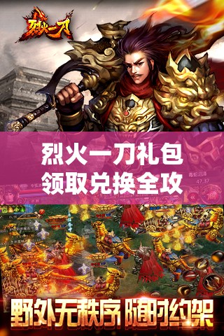 烈火一刀礼包领取兑换全攻略，资源管理技巧与最大化价值利用指南