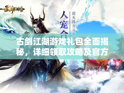 古剑江湖游戏礼包全面揭秘，详细领取攻略及官方领取地址全集