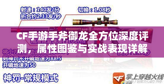 CF手游手斧御龙全方位深度评测，属性图鉴与实战表现详解