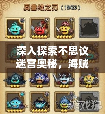 深入探索不思议迷宫奥秘，海贼王冈布奥获取攻略与技能图鉴高效管理艺术