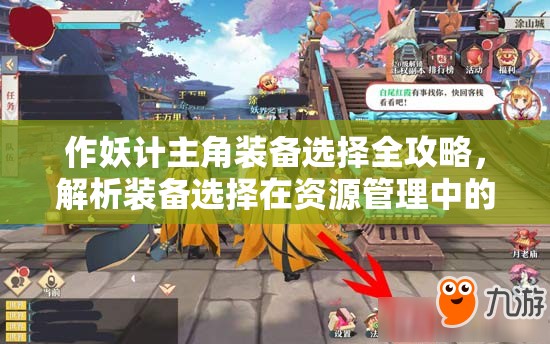 作妖计主角装备选择全攻略，解析装备选择在资源管理中的核心价值与高效实施策略