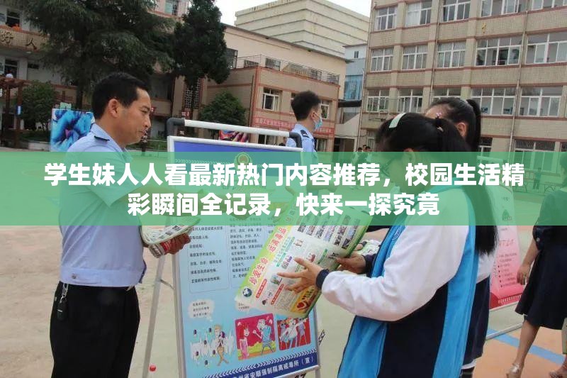 学生妹人人看最新热门内容推荐，校园生活精彩瞬间全记录，快来一探究竟