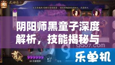 阴阳师黑童子深度解析，技能揭秘与实战中的战斗艺术展现