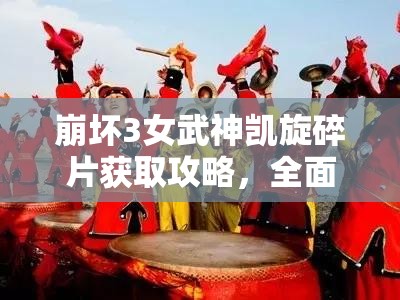 崩坏3女武神凯旋碎片获取攻略，全面解析碎片获得方式