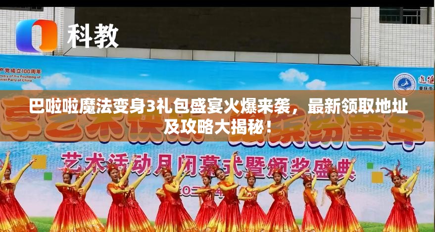 巴啦啦魔法变身3礼包盛宴火爆来袭，最新领取地址及攻略大揭秘！