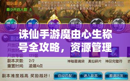 诛仙手游魔由心生称号全攻略，资源管理技巧、高效获取途径及价值最大化策略