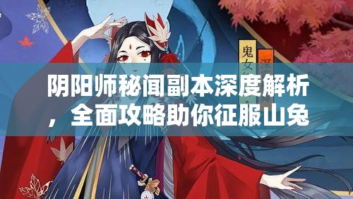 阴阳师秘闻副本深度解析，全面攻略助你征服山兔大暴走挑战