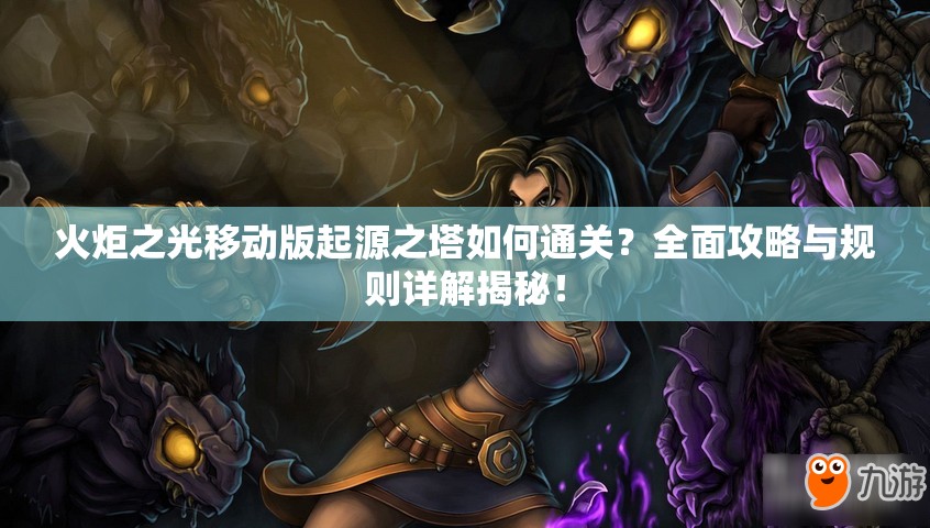 火炬之光移动版起源之塔如何通关？全面攻略与规则详解揭秘！
