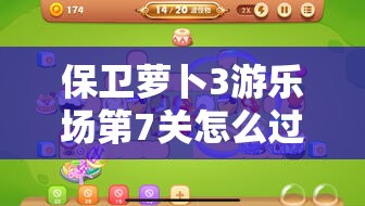 保卫萝卜3游乐场第7关怎么过？揭秘高效通关攻略悬念解析