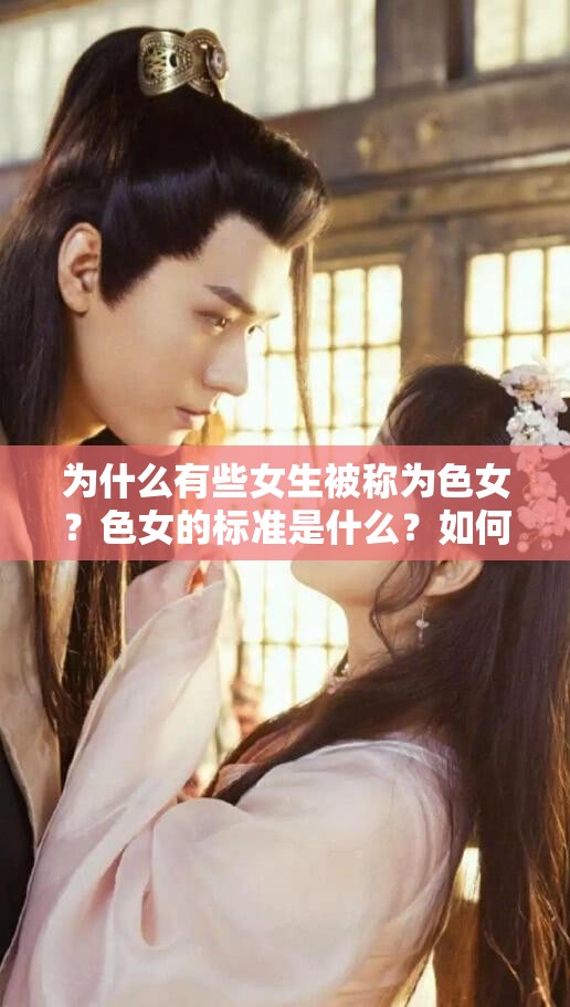 为什么有些女生被称为色女？色女的标准是什么？如何看待色女现象？