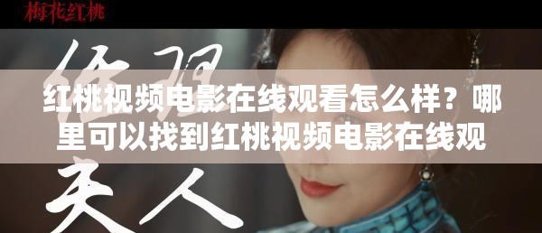 红桃视频电影在线观看怎么样？哪里可以找到红桃视频电影在线观看资源？