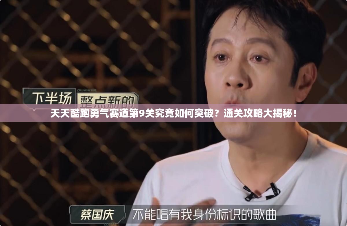 天天酷跑勇气赛道第9关究竟如何突破？通关攻略大揭秘！