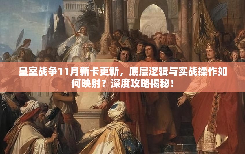 皇室战争11月新卡更新，底层逻辑与实战操作如何映射？深度攻略揭秘！