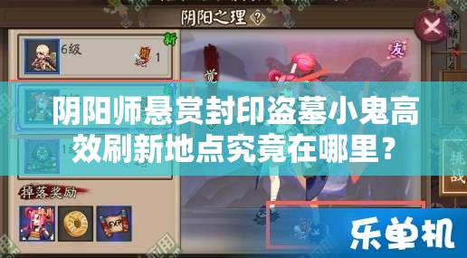 阴阳师悬赏封印盗墓小鬼高效刷新地点究竟在哪里？