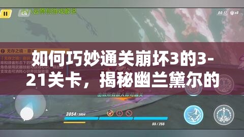 如何巧妙通关崩坏3的3-21关卡，揭秘幽兰黛尔的必胜技巧？