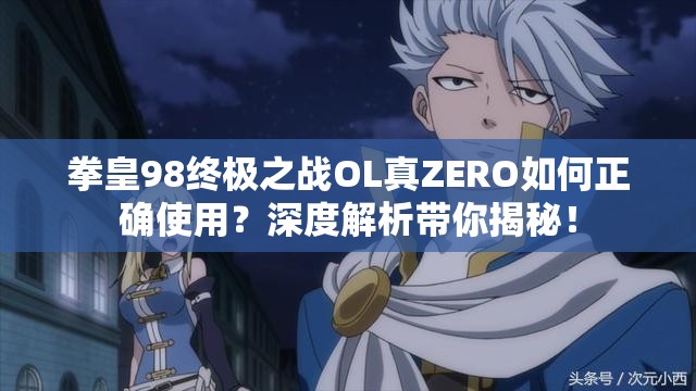 拳皇98终极之战OL真ZERO如何正确使用？深度解析带你揭秘！