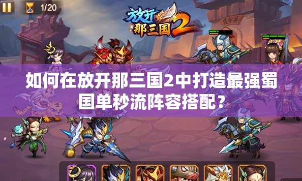 如何在放开那三国2中打造最强蜀国单秒流阵容搭配？