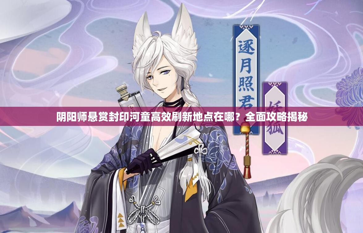 阴阳师悬赏封印河童高效刷新地点在哪？全面攻略揭秘
