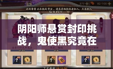 阴阳师悬赏封印挑战，鬼使黑究竟在哪些地点刷新？攻略揭秘！
