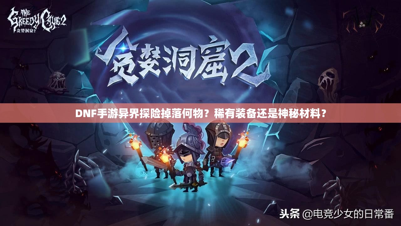 DNF手游异界探险掉落何物？稀有装备还是神秘材料？