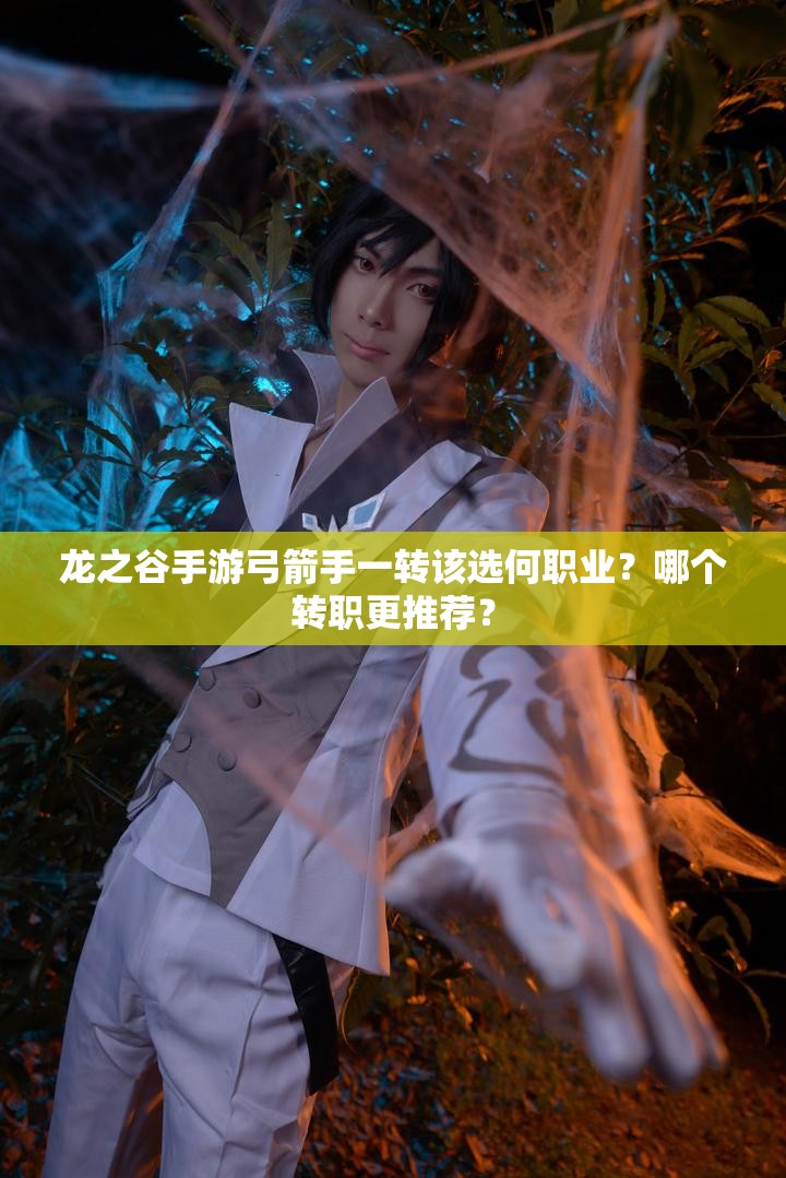 龙之谷手游弓箭手一转该选何职业？哪个转职更推荐？