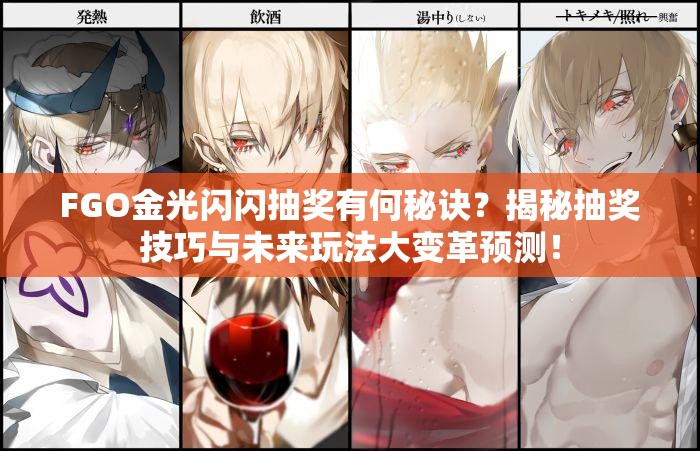 FGO金光闪闪抽奖有何秘诀？揭秘抽奖技巧与未来玩法大变革预测！