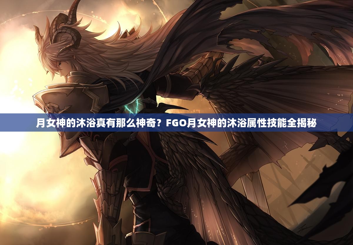 月女神的沐浴真有那么神奇？FGO月女神的沐浴属性技能全揭秘