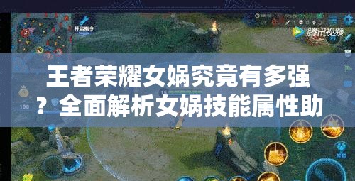 王者荣耀女娲究竟有多强？全面解析女娲技能属性助你判断！