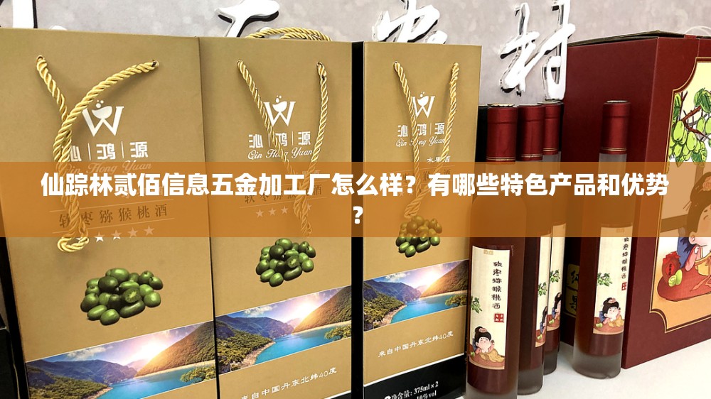 仙踪林贰佰信息五金加工厂怎么样？有哪些特色产品和优势？