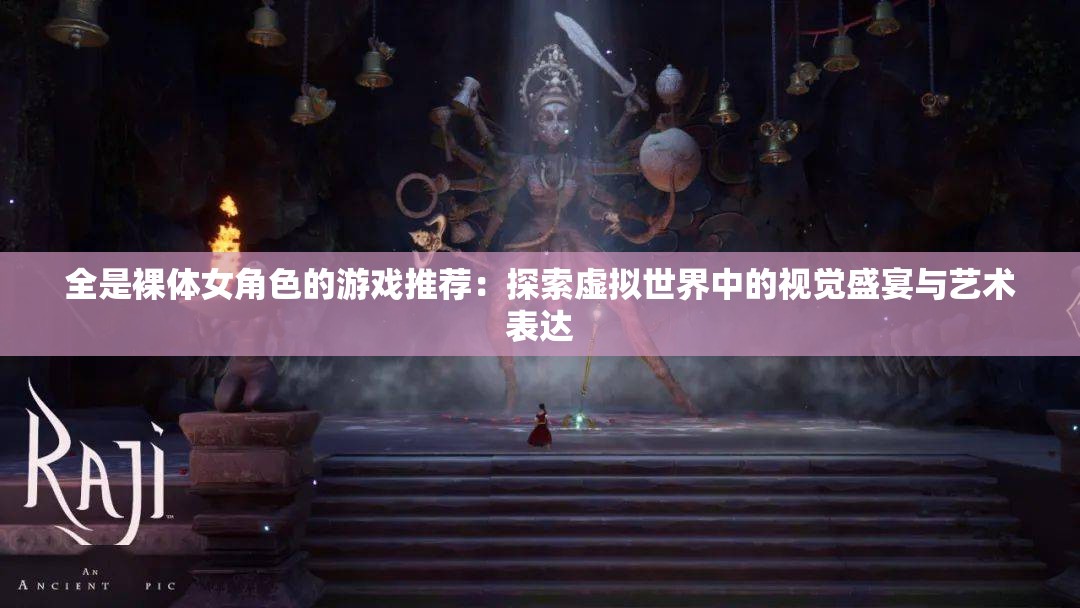 全是裸体女角色的游戏推荐：探索虚拟世界中的视觉盛宴与艺术表达