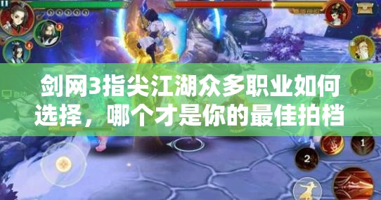 剑网3指尖江湖众多职业如何选择，哪个才是你的最佳拍档？