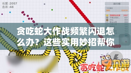 贪吃蛇大作战频繁闪退怎么办？这些实用妙招帮你轻松解决！