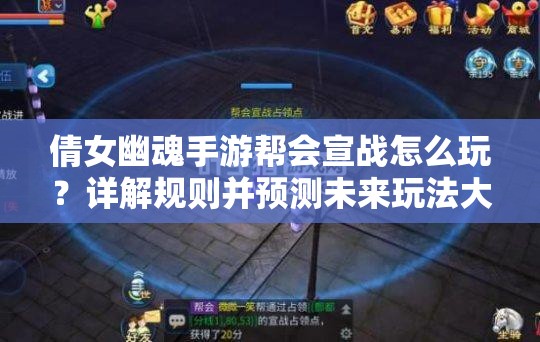 倩女幽魂手游帮会宣战怎么玩？详解规则并预测未来玩法大变革！