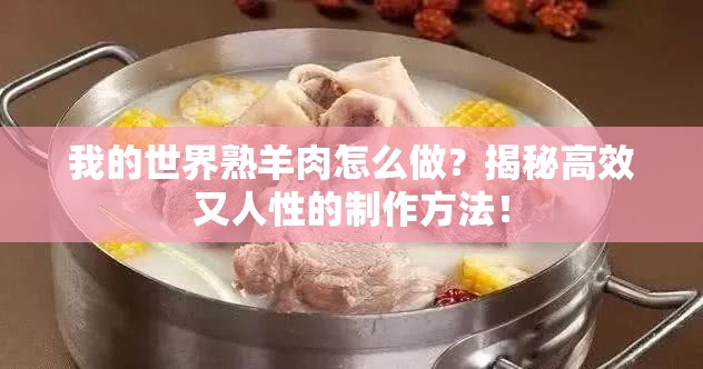 我的世界熟羊肉怎么做？揭秘高效又人性的制作方法！