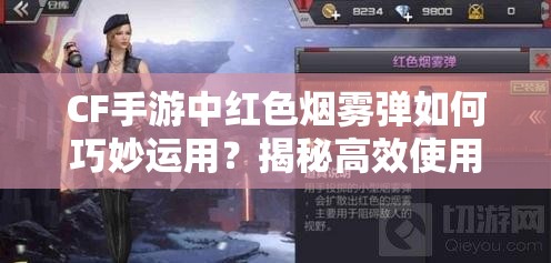 CF手游中红色烟雾弹如何巧妙运用？揭秘高效使用技巧！