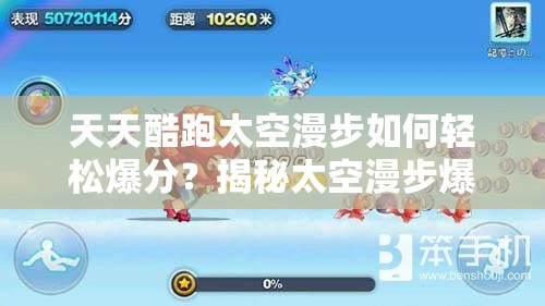 天天酷跑太空漫步如何轻松爆分？揭秘太空漫步爆分搭配演变历程