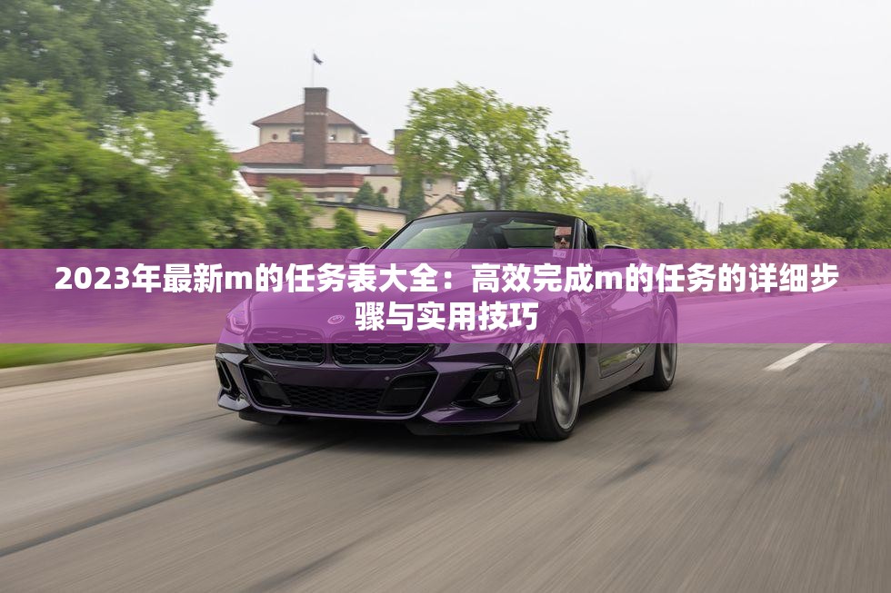 2023年最新m的任务表大全：高效完成m的任务的详细步骤与实用技巧