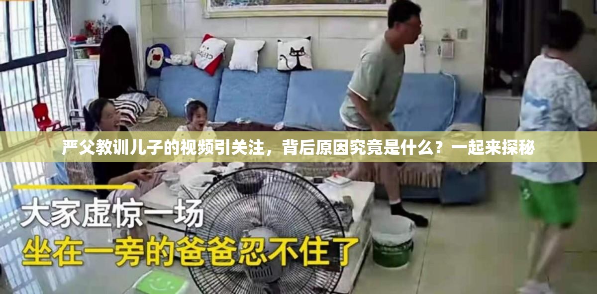 严父教训儿子的视频引关注，背后原因究竟是什么？一起来探秘