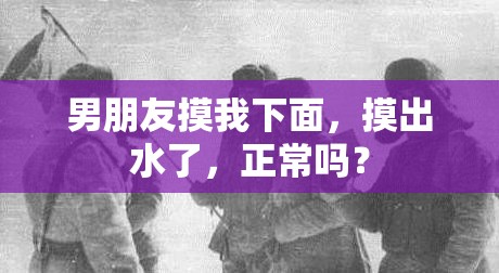 男朋友摸我下面，摸出水了，正常吗？