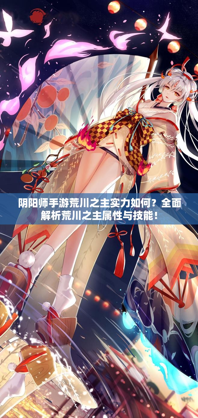 阴阳师手游荒川之主实力如何？全面解析荒川之主属性与技能！