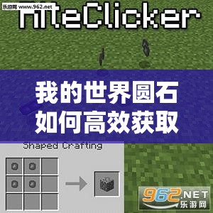 我的世界圆石如何高效获取？揭秘圆石获取技巧与未来创新玩法！