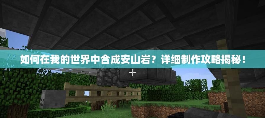 如何在我的世界中合成安山岩？详细制作攻略揭秘！