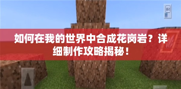 如何在我的世界中合成花岗岩？详细制作攻略揭秘！