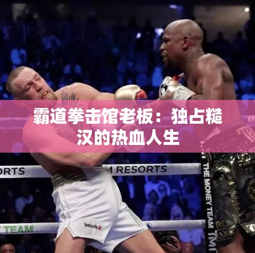 霸道拳击馆老板：独占糙汉的热血人生