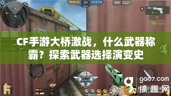 CF手游大桥激战，什么武器称霸？探索武器选择演变史